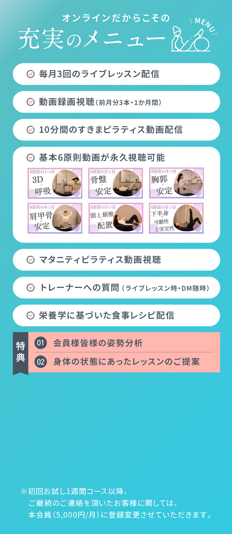 オンラインだからこその充実のメニュー 毎月3回のライブレッスン配信 動画録画視聴（前月分3本・1か月間）等 特典 会員様皆様の姿勢分析 身体の状態にあったレッスンのご提案