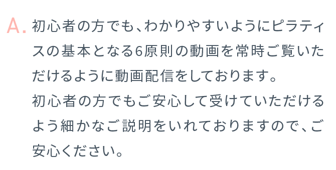 初心者の方でも、わかりやすいようにピラティスの基本となる6原則の動画を常時ご覧いただけるように動画配信をしております。